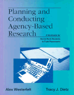 Planning and Conducting Agency-Based Research: A Workbook for Social Work Students in Field Placements - Westerfelt, Alexander H, and Dietz, Tracy J