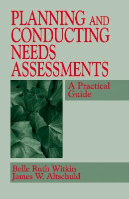 Planning and Conducting Needs Assessments: A Practical Guide - Witkin, Belle Ruth, and Altschuld, James