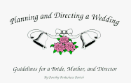 Planning and Directing a Wedding: Guidelines for a Bride, Mother, and Director