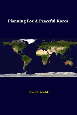 Planning for a Peaceful Korea - Sokolski, Henry D