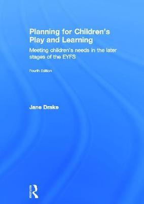 Planning for Children's Play and Learning: Meeting children's needs in the later stages of the EYFS - Drake, Jane