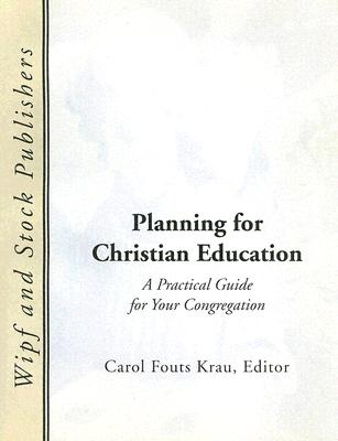 Planning for Christian Education: A Practical Guide for Your Congregation - Krau, Carol F (Editor)