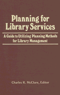 Planning for Library Services: A Guide to Utilizing Planning Methods for Library Management - McClure, Charles R