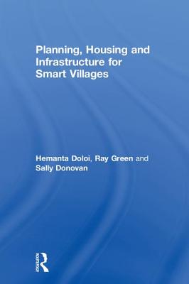 Planning, Housing and Infrastructure for Smart Villages - Doloi, Hemanta, and Green, Ray, and Donovan, Sally