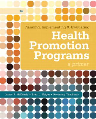 Planning, Implementing, & Evaluating Health Promotion Programs: A Primer: United States Edition - McKenzie, James F., and Neiger, Brad L., and Thackeray, Rosemary