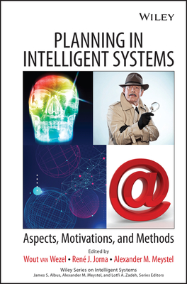 Planning in Intelligent Systems: Aspects, Motivations, and Methods - Van Wezel, Wout (Editor), and Jorna, R J (Editor), and Meystel, Alexander M (Editor)