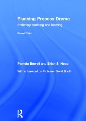 Planning Process Drama: Enriching teaching and learning - Bowell, Pamela, and S. Heap, Brian