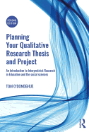 Planning Your Qualitative Research Thesis and Project: An Introduction to Interpretivist Research in Education and the Social Sciences