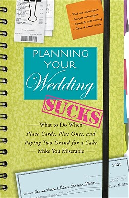 Planning Your Wedding Sucks: What to Do When Place Cards, Plus Ones, and Paying Two Grand for a Cake Make You Miserable - Kimes, Joanne