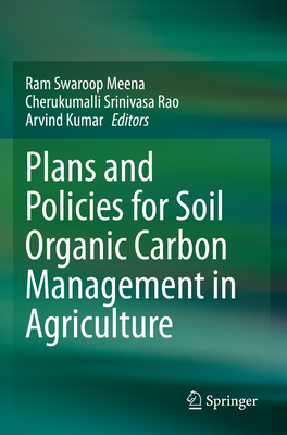 Plans and Policies for Soil Organic Carbon Management in Agriculture - Meena, Ram Swaroop (Editor), and Rao, Cherukumalli Srinivasa (Editor), and Kumar, Arvind (Editor)