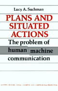 Plans and Situated Actions: The Problem of Human-Machine Communication - Suchman, Lucy A.
