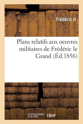 Plans Relatifs Aux Oeuvres Militaires de Frederic Le Grand - Frederic II