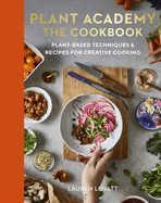 Plant Academy: The Cookbook: Plant-based techniques & recipes for creative cooking