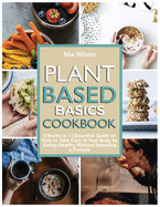 Plant Based Basics Cookbook: 2 Books in 1 Essential Guide on How to Take Care of Your Body by Eating Healthy Without Spending a Fortune
