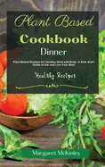 Plant Based Diet Cookbook - Dinner Recipes: Plant Based Recipes for Healthy Mind and Body. A Kick-Start Guide to Eat and Live Your Best