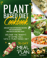 Plant-Based Diet Cookbook: Discover the Benefits of Eating Well with a Plant-Based diet. 600 Easy and Affordable Recipes: Pro Environment, Pro Health and Pro Taste - 30-Day Meal Plan Included