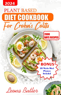 Plant Based Diet Cookbook for Crohn's And Colitis: Healthy and Delicious Recipes To Improve Digestion and Relieve Inflammatory