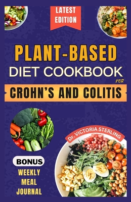 Plant-Based Diet Cookbook for Crohn's and Colitis: Quick and easy anti-inflammatory nutrient-dense recipes for healthy gut and better digestive health - Sterling, Victoria, Dr.