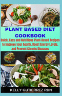 Plant Based Diet Cookbook: Quick, Easy and Nutritious Plant-Based Recipes to Improve your health, Boost Energy Levels, and Prevent Chronic Diseases