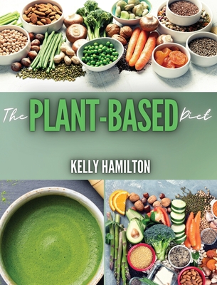 Plant-Based Diet for Beginners: Energize Your Body With Many Affordable and Delicious Recipes - Hamilton, Kelly