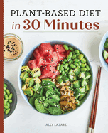 Plant-Based Diet in 30 Minutes: 100 Fast & Easy Recipes for Busy People