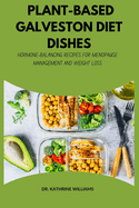 Plant-Based Galveston Diet Dishes: Hormone-Balancing Recipes for Menopause Management and Weight Loss