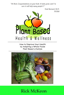 Plant Based Health & Wellness: How to Improve Your Health by Adopting a Whole Foods Plant Based Lifestyle