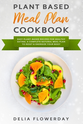 Plant Based Meal Plan Cookbook: Easy Beginners Plant-Based Recipes For ...