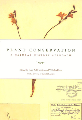 Plant Conservation: A Natural History Approach - Krupnick, Gary A (Editor), and Kress, W John (Editor), and Janzen, Daniel H (Foreword by)