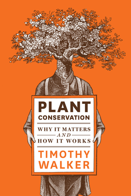 Plant Conservation: Why It Matters and How It Works - Walker, Timothy, PhD