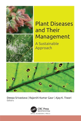 Plant Diseases and Their Management: A Sustainable Approach - Srivastava, Deepa (Editor), and Gaur, Rajarshi Kumar (Editor), and Tiwari, Ajay K (Editor)