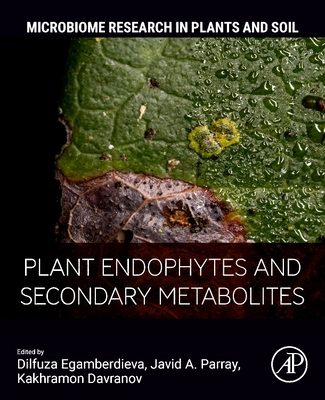 Plant Endophytes and Secondary Metabolites - Egamberdieva, Dilfuza (Editor), and Parray, Javid A (Editor), and Davranov, Kakhramon (Editor)