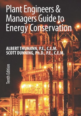 Plant Engineers and Managers Guide to Energy Conservation - Thumann, Albert, and Dunning, Scott C