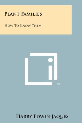 Plant Families: How To Know Them: Pictured Keys For Determining The Families Of Nearly All Of The Members Of The Entire Plant Kingdom - Jaques, Harry Edwin