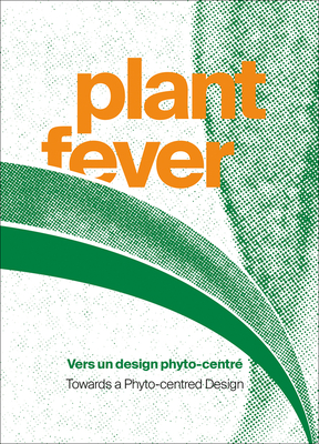 Plant Fever: Towards a phyto-centred design - (Laura Drouet & Olivier Lacrouts), d-o-t-s (Editor), and Pok, Marie (Editor)