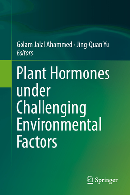 Plant Hormones Under Challenging Environmental Factors - Ahammed, Golam Jalal (Editor), and Yu, Jing-Quan (Editor)