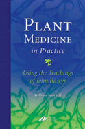 Plant Medicine in Practice: Using the Teachings of John Bastyr - Mitchell, William A, Col., PH.D.