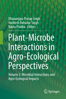 Plant-Microbe Interactions in Agro-Ecological Perspectives: Volume 2: Microbial Interactions and Agro-Ecological Impacts - Singh, Dhananjaya Pratap (Editor), and Singh, Harikesh Bahadur (Editor), and Prabha, Ratna (Editor)