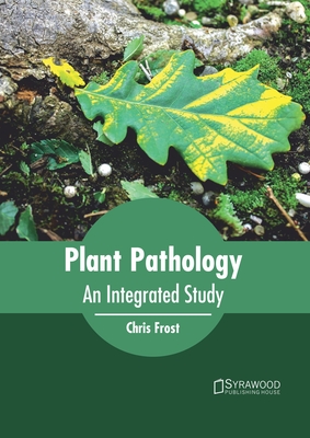 Plant Pathology: An Integrated Study - Frost, Chris (Editor)