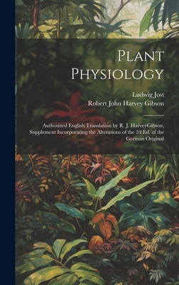 Plant Physiology; Authorized English Translation by R. J. HarveyGibson; Supplement Incorporating the Alterations of the 2d ed. of the German Original - Jost, Ludwig, and Gibson, Robert John Harvey