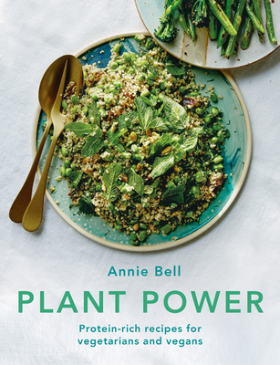 Plant Power: Protein-rich recipes for vegetarians and vegans - Bell, Annie