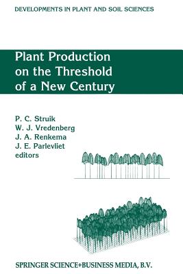 Plant Production on the Threshold of a New Century: Proceedings of the International Conference at the Occasion of the 75th Anniversary of the Wageningen Agricultural University, Wageningen, the Netherlands, Held June 28 - July 1, 1993 - Struik, Paul C, Prof. (Editor), and Vredenberg, Willem J (Editor), and Renkema, Jan A (Editor)