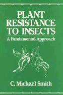 Plant Resistance to Insects: A Fundamental Approach - Smith, C Michael