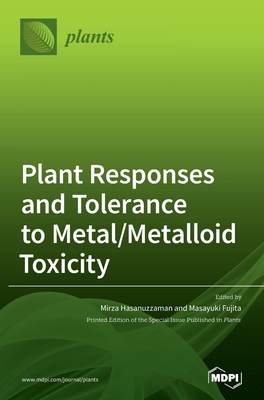 Plant Responses and Tolerance to Metal/Metalloid Toxicity - Fujita, Masayuki (Guest editor), and Hasanuzzaman, Mirza (Guest editor)