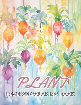 Plant Reverse Coloring Book: New and Exciting Designs Suitable for All Ages - Martin, Fred