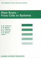 Plant Roots - From Cells to Systems: Proceedings of the 14th Long Ashton International Symposium Plant Roots -- From Cells to Systems, Held in Bristol, U.K., 13-15 September 1995