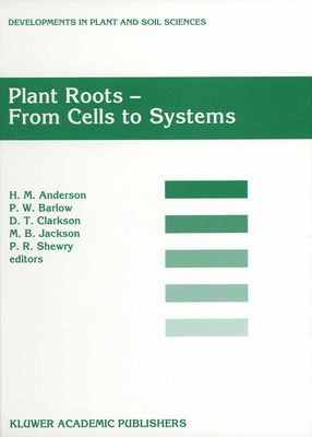 Plant Roots - From Cells to Systems: Proceedings of the 14th Long Ashton International Symposium Plant Roots -- From Cells to Systems, Held in Bristol, U.K., 13-15 September 1995 - Anderson, H M (Editor), and Barlow, Peter W (Editor), and Clarkson, D T (Editor)