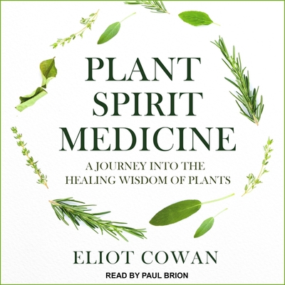 Plant Spirit Medicine: A Journey Into the Healing Wisdom of Plants - Brion, Paul (Read by), and Cowan, Eliot