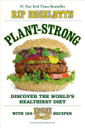 Plant-Strong: Discover the World's Healthiest Diet--With 150 Engine 2 Recipes