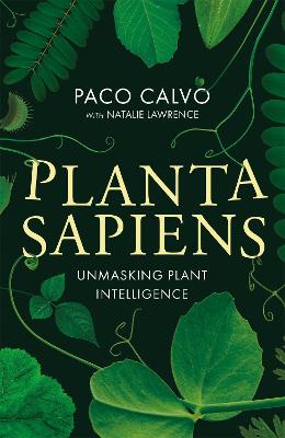 Planta Sapiens: Unmasking Plant Intelligence - Calvo, Paco, and Lawrence, Natalie